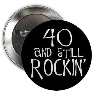 40 Gifts  40 Buttons  40th birthday, still rockin Button