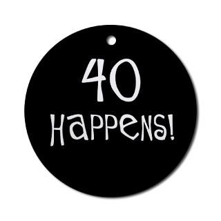 40th birthday gifts 40 happens Ornament (Round) for $12.50