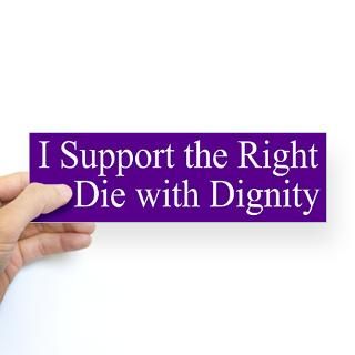 support the right to die bumper sticker $ 4 65