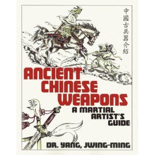 Ancient Chinese Weapons The Martial Arts Guide A Martial Artists