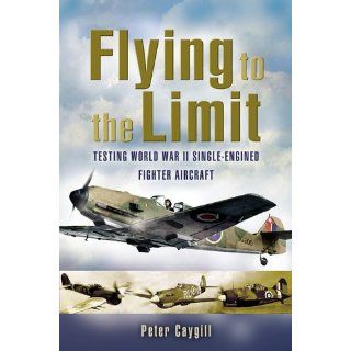 Flying to the Limit Testing World War II Single Engined Fighter