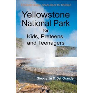 Yellowstone National Park for Kids, Preteens, and Teenagers A Grande