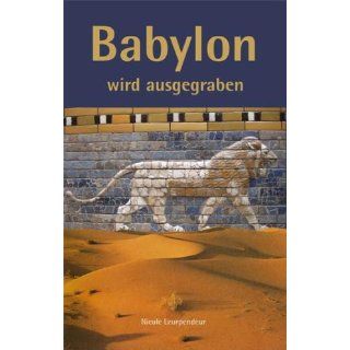 Babylon wird ausgegraben Robert Koldeweys Expedition nach