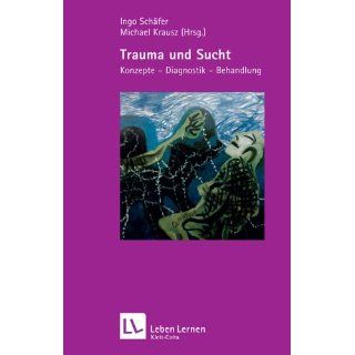 Trauma und Sucht. Konzepte   Diagnostik   Behandlung (Leben Lernen 188