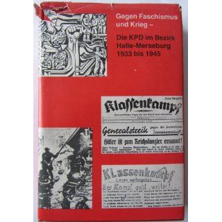 Gegen Faschismus und Krieg  die KPD im Bezirk Halle Merseburg 1933