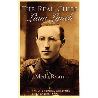 Liam Lynch The Real Chief  Irish Revolutionary The Story of Liam