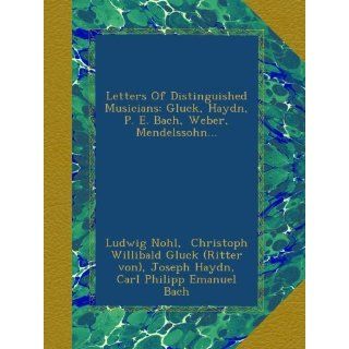 Letters Of Distinguished Musicians Gluck, Haydn, P. E. Bach, Weber