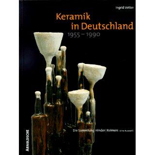 Keramik in Deutschland 1955 bis 1990 Die Sammlung Hinder / Reimers