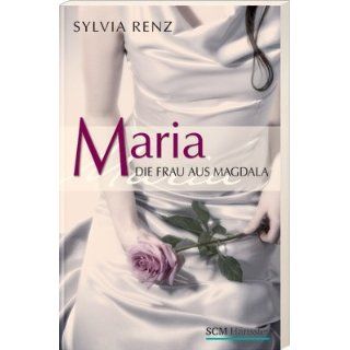 Maria, die Frau aus Magdala Sylvia Renz Bücher