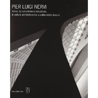 Pier Luigi Nervi. Torino, la committenza industriale, le culture