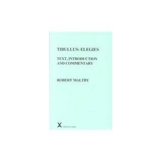 Tibullus Elegies. Text, Introduction and Commentary by Robert Maltby