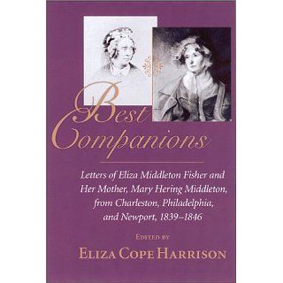 Best Companions Letters of Eliza Middleton Fisher and Her Mother