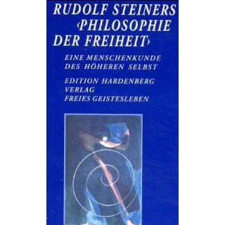 Rudolf Steiners Philosophie der Freiheit. Eine Menschenkunde des