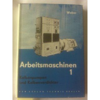 Arbeitsmaschinen. 1. Kolbenpumpen und Kolbenverdichter 