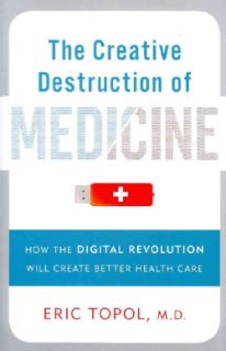 The Creative Destruction of Medicine How the Digital Revolution Will