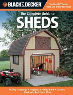 The Complete Guide to Sheds Utility, Storage, Playhouse, Mini Barn