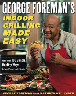 George Foremans Indoor Grilling Made Easy More Than 100 Simple