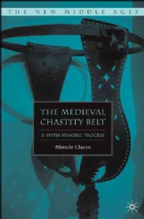 The Medieval Chastity Belt A Myth making Process (Hardcover) Today $