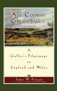 All Courses Great And Small A Golfers Pilgrimage to England and