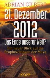 21. Dezember 2012   Das Ende unserer Welt Ein neuer Blick auf die